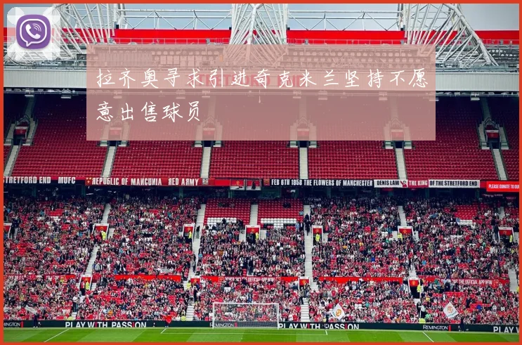 拉齐奥寻求引进奇克米兰坚持不愿意出售球员
