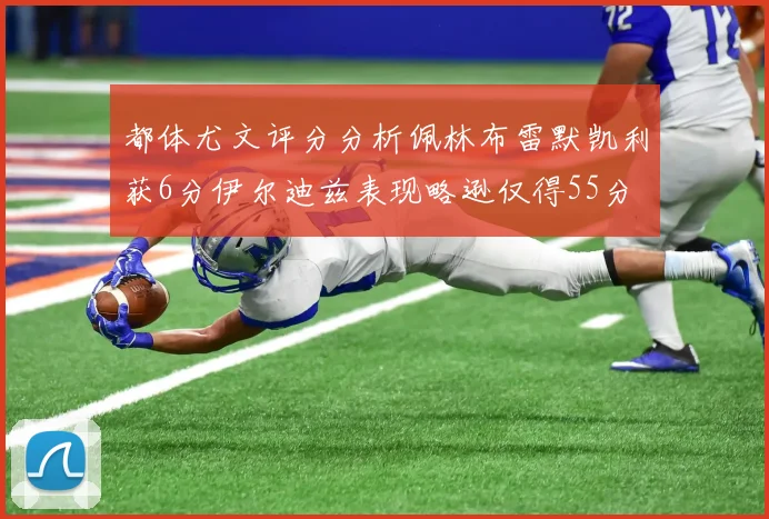 都体尤文评分分析佩林布雷默凯利获6分伊尔迪兹表现略逊仅得55分