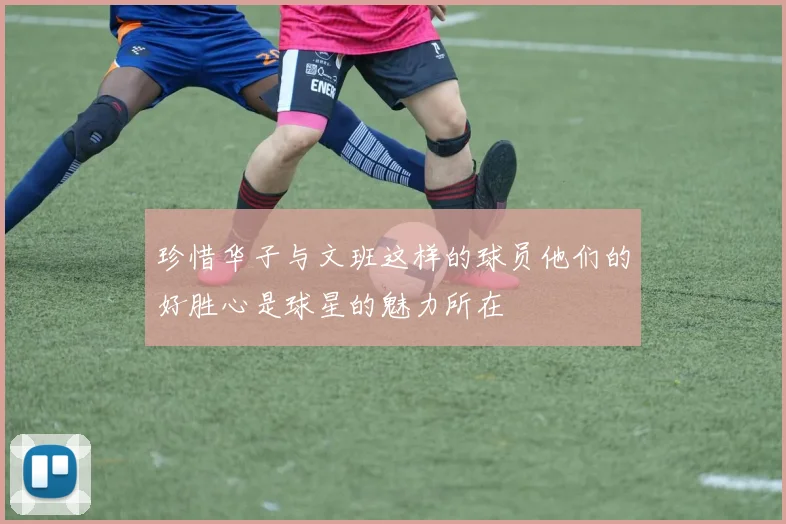 珍惜华子与文班这样的球员他们的好胜心是球星的魅力所在